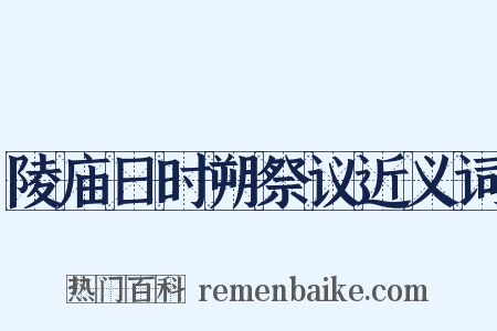 陵庙日时朔祭议近义词是什么意思的图片